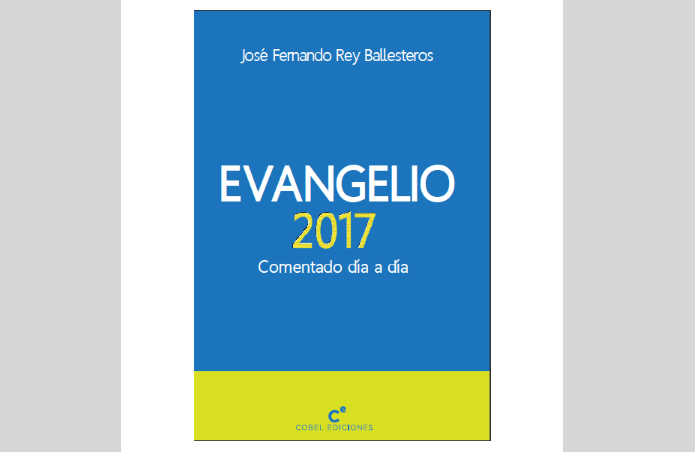 Evangelio de 2017 comentado, por José Fernando Rey Ballesteros.